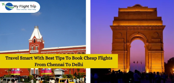 Travel Smart With Best Tips To Book Cheap Flights From Chennai To Delhi